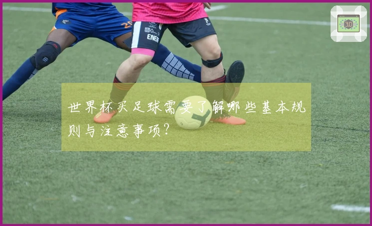 世界杯买足球需要了解哪些基本规则与注意事项？