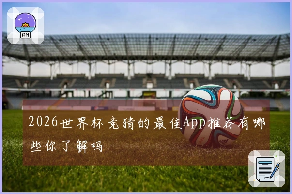 2026世界杯竞猜的最佳App推荐有哪些你了解吗